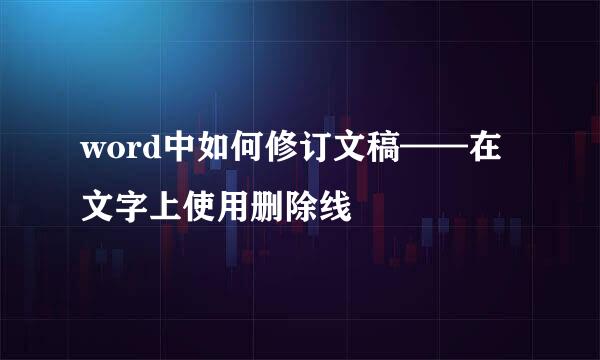 word中如何修订文稿——在文字上使用删除线