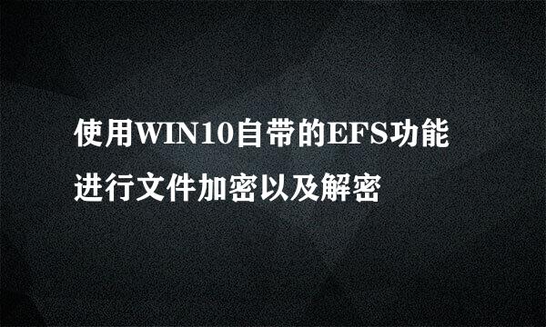 使用WIN10自带的EFS功能进行文件加密以及解密