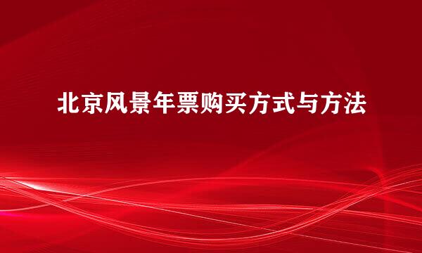 北京风景年票购买方式与方法