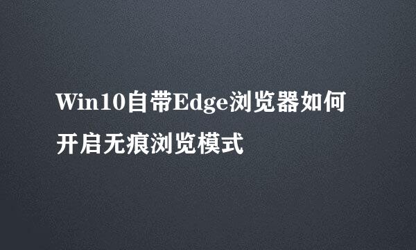 Win10自带Edge浏览器如何开启无痕浏览模式