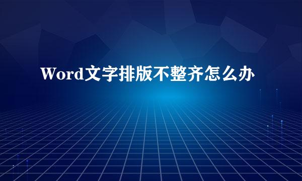 Word文字排版不整齐怎么办