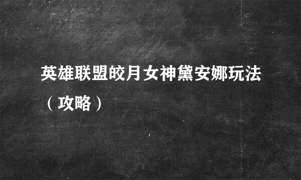 英雄联盟皎月女神黛安娜玩法(攻略)
