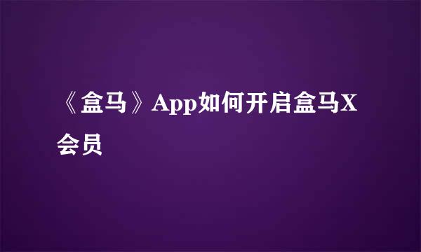 《盒马》App如何开启盒马X会员