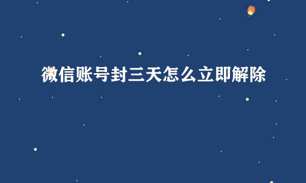 微信账号封三天怎么立即解除