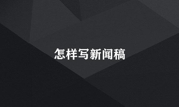 怎样写新闻稿