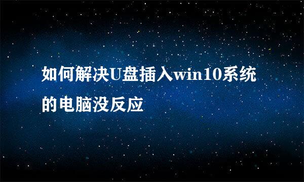 如何解决U盘插入win10系统的电脑没反应