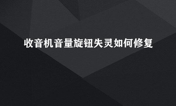 收音机音量旋钮失灵如何修复