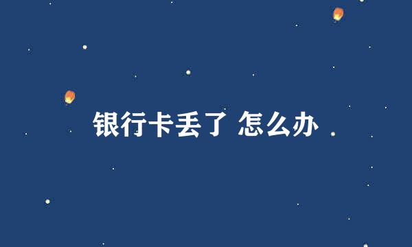 银行卡丢了 怎么办