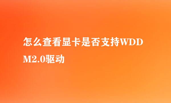 怎么查看显卡是否支持WDDM2.0驱动