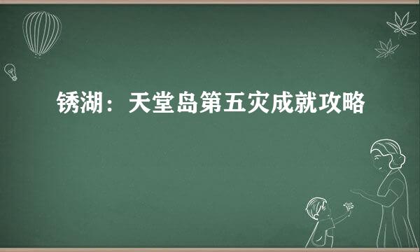 锈湖：天堂岛第五灾成就攻略
