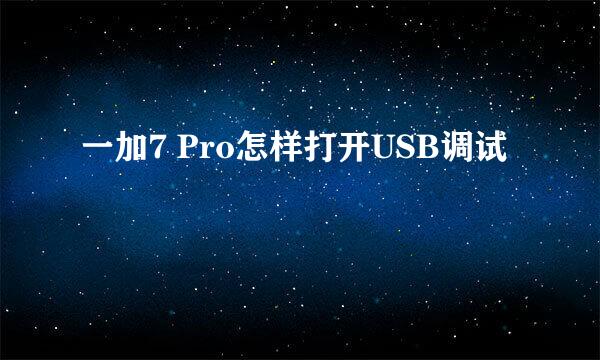 一加7 Pro怎样打开USB调试