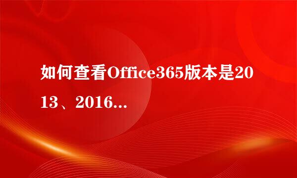 如何查看Office365版本是2013、2016或2019
