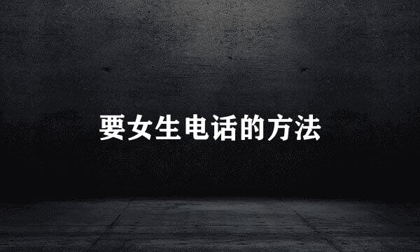 要女生电话的方法