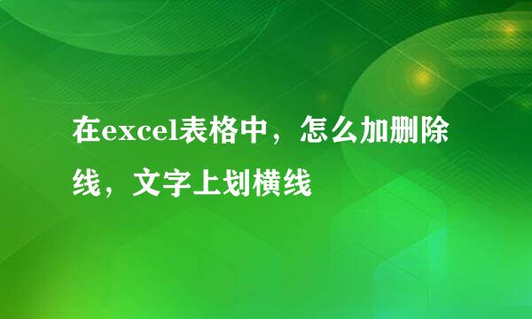 在excel表格中，怎么加删除线，文字上划横线