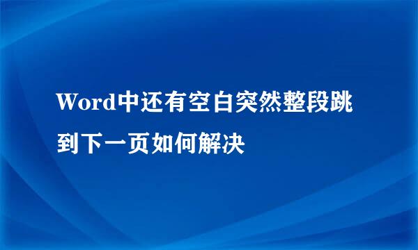 Word中还有空白突然整段跳到下一页如何解决