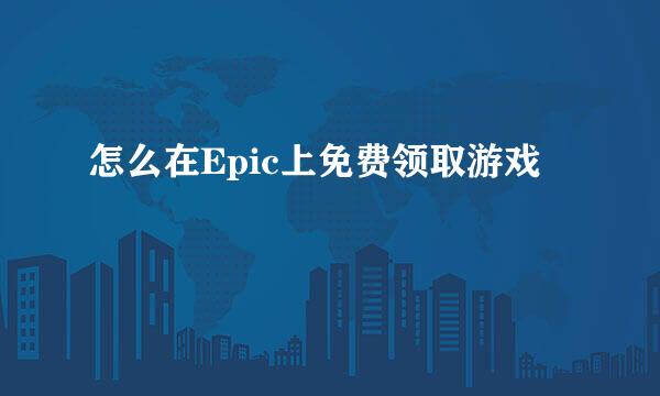 怎么在Epic上免费领取游戏