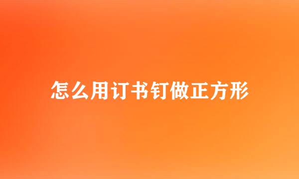 怎么用订书钉做正方形