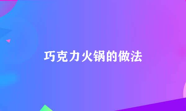 巧克力火锅的做法