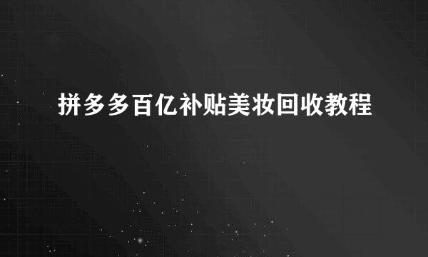 拼多多百亿补贴美妆回收教程
