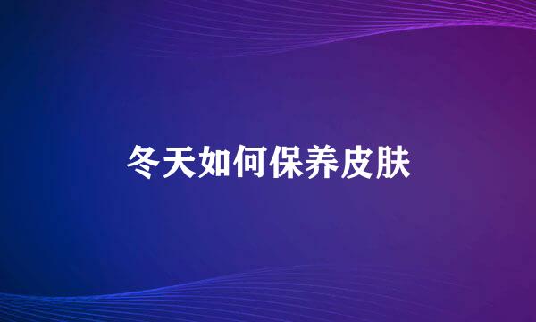 冬天如何保养皮肤