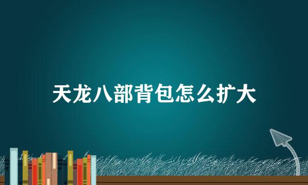 天龙八部背包怎么扩大