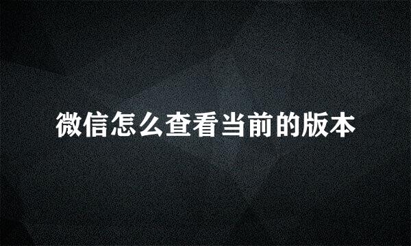 微信怎么查看当前的版本