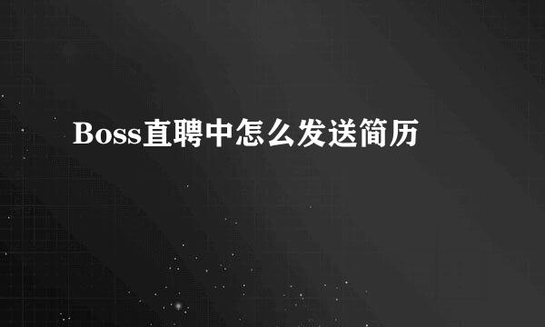 Boss直聘中怎么发送简历