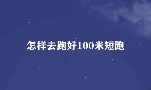 怎样去跑好100米短跑