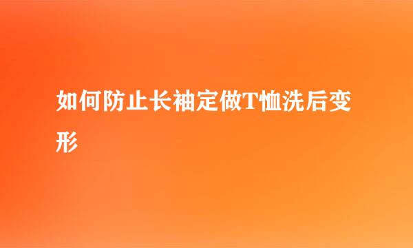 如何防止长袖定做T恤洗后变形