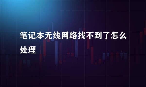 笔记本无线网络找不到了怎么处理