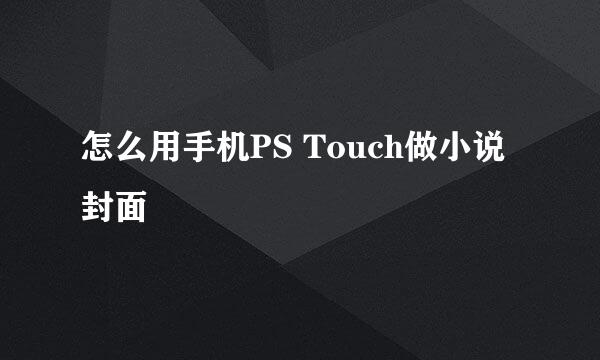 怎么用手机PS Touch做小说封面