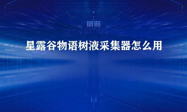 星露谷物语树液采集器怎么用