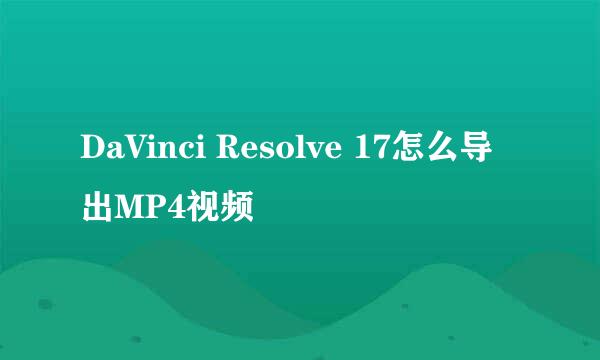 DaVinci Resolve 17怎么导出MP4视频