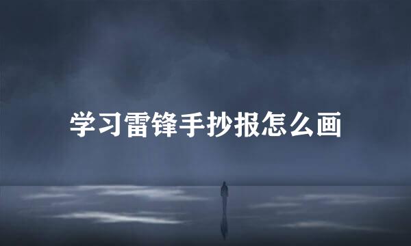 学习雷锋手抄报怎么画