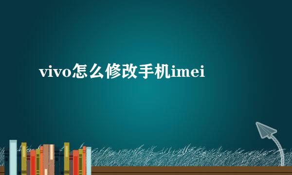 vivo怎么修改手机imei