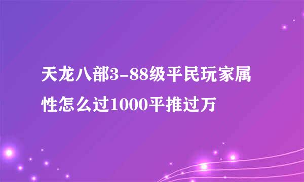 天龙八部3-88级平民玩家属性怎么过1000平推过万