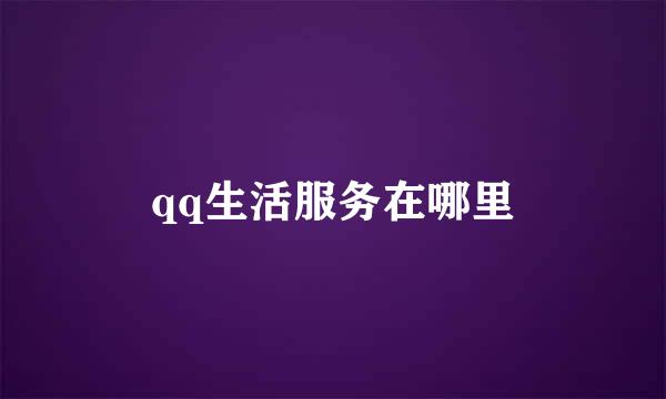 qq生活服务在哪里