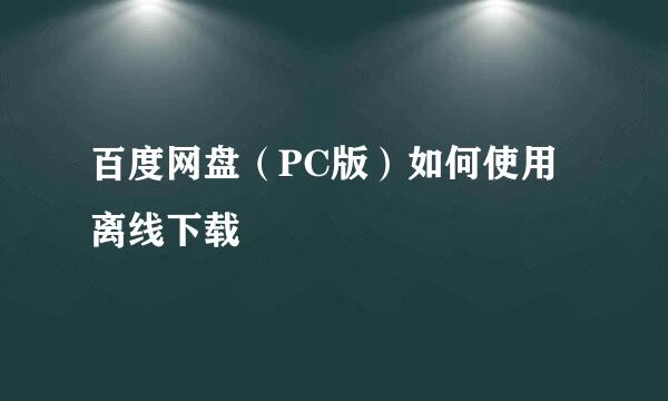 百度网盘（PC版）如何使用离线下载