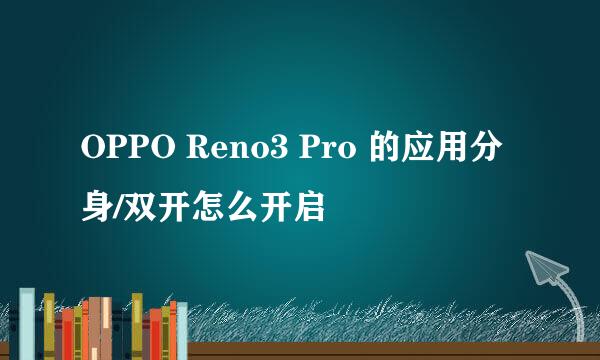 OPPO Reno3 Pro 的应用分身/双开怎么开启