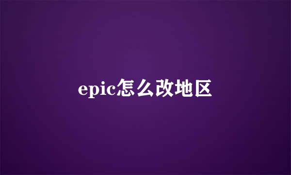 epic怎么改地区