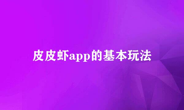 皮皮虾app的基本玩法