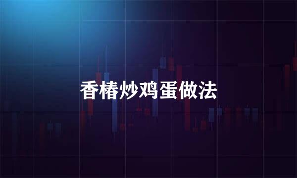 香椿炒鸡蛋做法