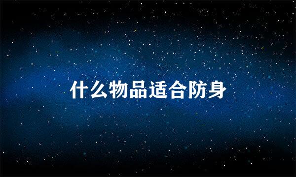 什么物品适合防身