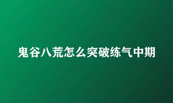 鬼谷八荒怎么突破练气中期