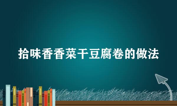 拾味香香菜干豆腐卷的做法