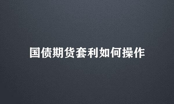 国债期货套利如何操作
