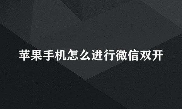 苹果手机怎么进行微信双开