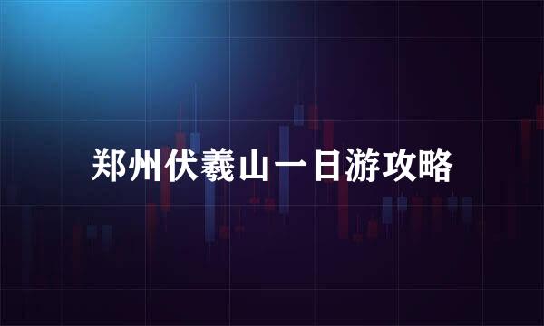 郑州伏羲山一日游攻略