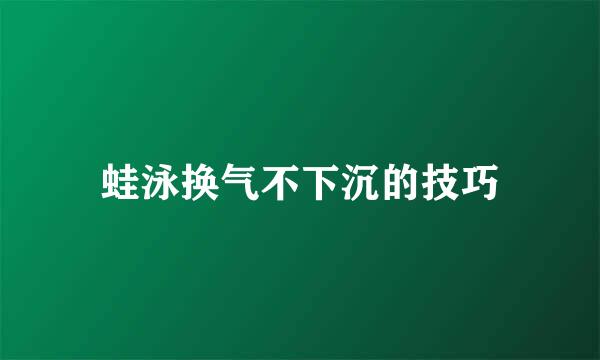 蛙泳换气不下沉的技巧