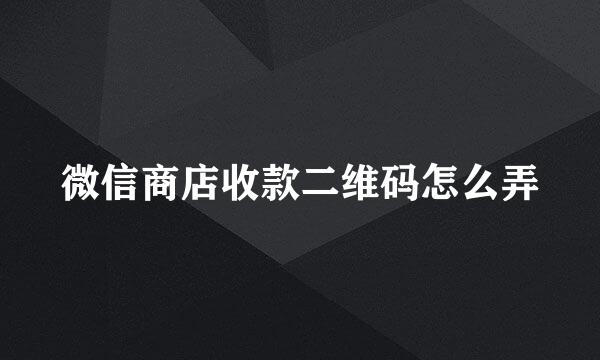 微信商店收款二维码怎么弄